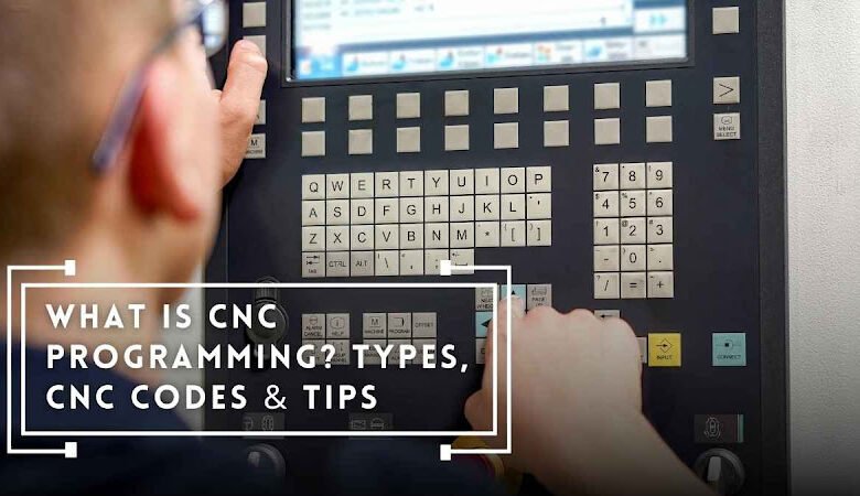 What Is CNC Programming? Types, CNC Codes & Tips
