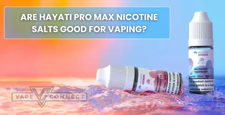 Are Hayati Pro Max Nicotine Salts Good for Vaping?